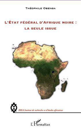 L'ETAT FEDERAL D'AFRIQUE NOIRE : LA SEULE ISSUE