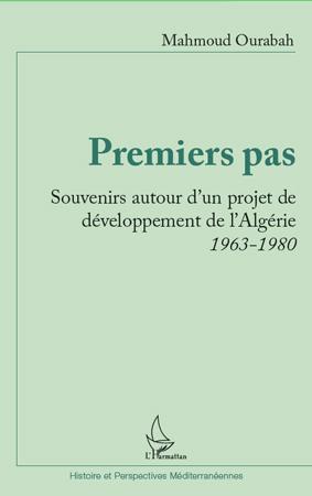 PREMIERS PAS - SOUVENIRS AUTOUR D'UN PROJET DE DEVELOPPEMENT DE L'ALGERIE 1963-1980