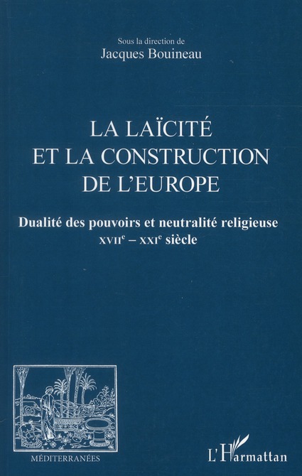 LA LAICITE ET LA CONSTRUCTION DE L'EUROPE - DUALITE DES POUVOIRS ET NEUTRALITE RELIGIEUSE - XVIIE-XX