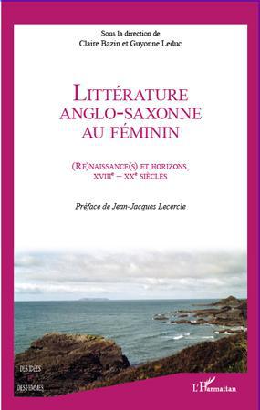 LITTERATURE ANGLO-SAXONNE AU FEMININ - (RE)NAISSANCE(S) ET HORIZONS XVIIIE SIECLE - XXE SIECLE