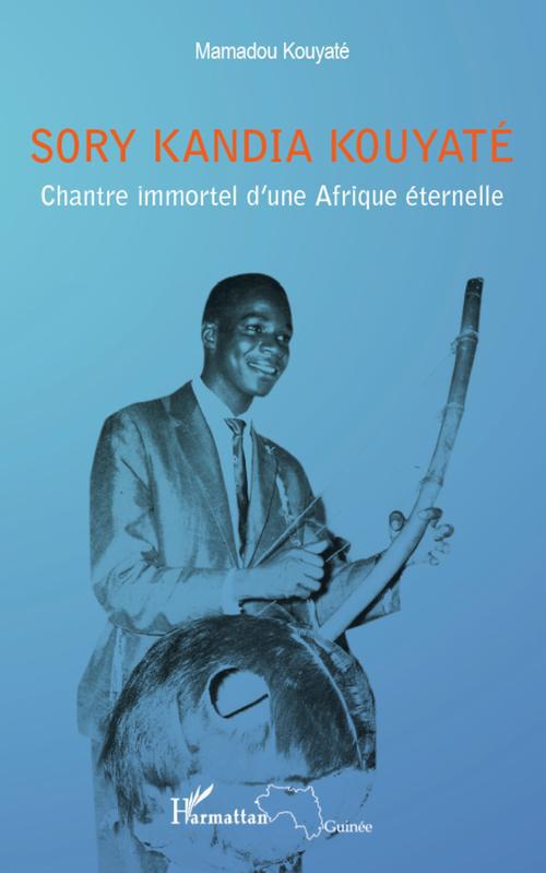 SORY KANDIA KOUYATE - CHANTRE IMMORTEL D'UNE AFRIQUE ETERNELLE
