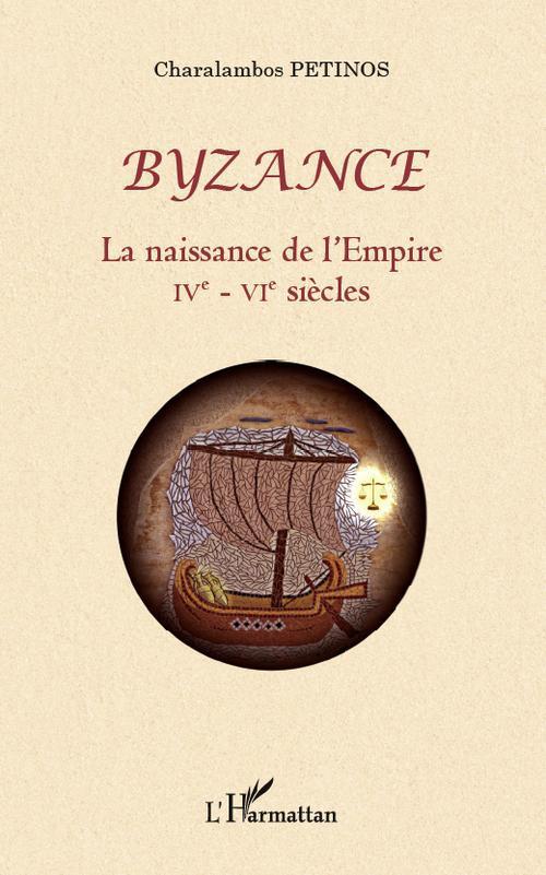 BYZANCE - LA NAISSANCE DE L'EMPIRE (IVE-VIE SIECLES)