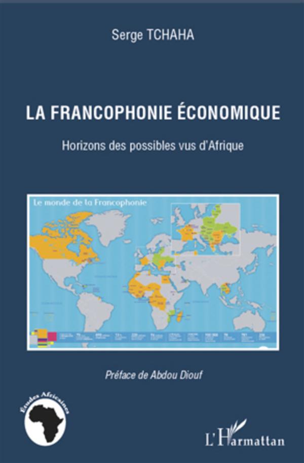 LA FRANCOPHONIE ECONOMIQUE - HORIZONS DES POSSIBLES VUS D'AFRIQUE