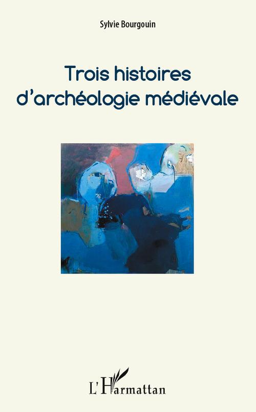 TROIS HISTOIRES D'ARCHEOLOGIE MEDIEVALE