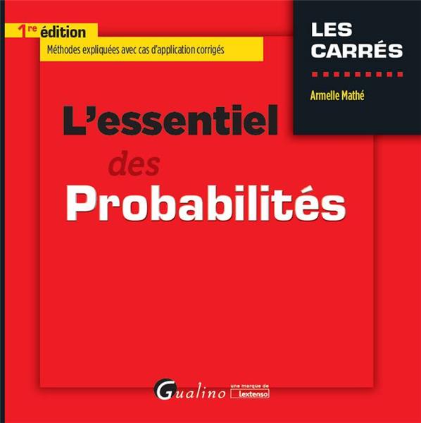 L'ESSENTIEL DES PROBABILITES - METHODES EXPLIQUEES AVEC CAS D'APPLICATION CORRIGES