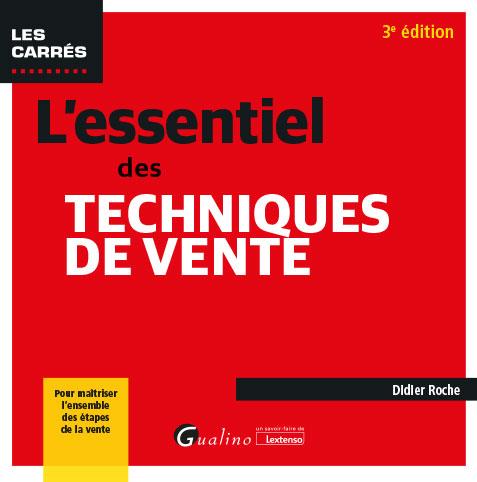 L'ESSENTIEL DES TECHNIQUES DE VENTE - POUR MAITRISER L'ENSEMBLE DES ETAPES DE LA VENTE