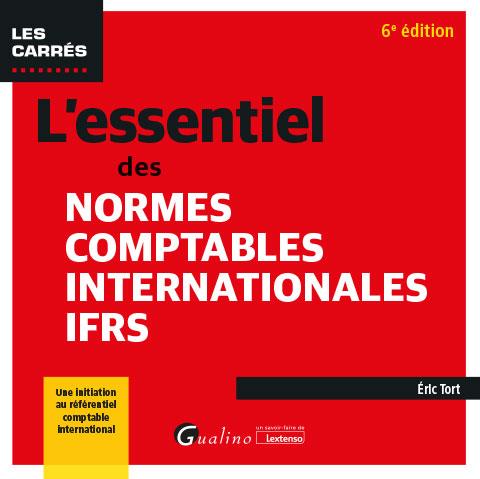 L'ESSENTIEL DES NORMES COMPTABLES INTERNATIONALES IFRS - UNE INITIATION AU REFERENTIEL COMPTABLE INT