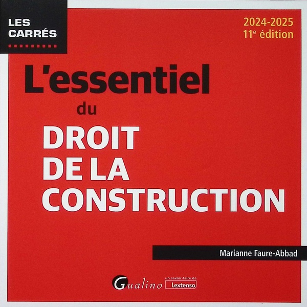 L'ESSENTIEL DU DROIT DE LA CONSTRUCTION - UNE PRESENTATION PRATIQUE ET CONCRETE DE LA LEGISLATION EN