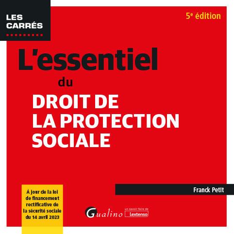 L'ESSENTIEL DU DROIT DE LA PROTECTION SOCIALE - A JOUR DE LA LOI DE FINANCEMENT RECTIFICATIVE DE LA
