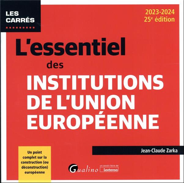 L'ESSENTIEL DES INSTITUTIONS DE L'UNION EUROPEENNE - UN POINT COMPLET SUR LA CONSTRUCTION (OU DECONS
