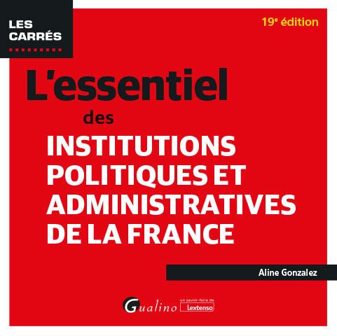 L'ESSENTIEL DES INSTITUTIONS POLITIQUES ET ADMINISTRATIVES DE LA FRANCE