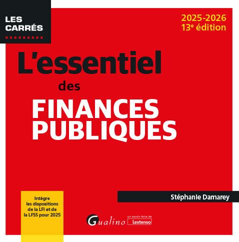 L'ESSENTIEL DES FINANCES PUBLIQUES - INTEGRE LES DISPOSITIONS DE LA LFI ET DE LA LFSS POUR 2025