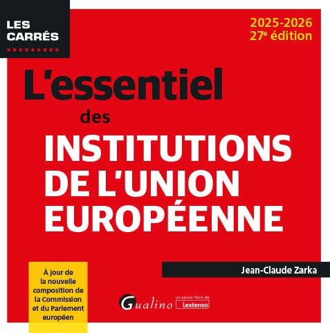L'ESSENTIEL DES INSTITUTIONS DE L'UNION EUROPEENNE - A JOUR DE LA NOUVELLE COMPOSITION DE LA COMMISS