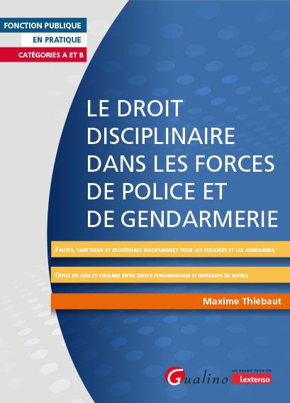 LE DROIT DISCIPLINAIRE DANS LES FORCES DE POLICE ET DE GENDARMERIE - FAUTES, SANCTIONS ET PROCEDURES