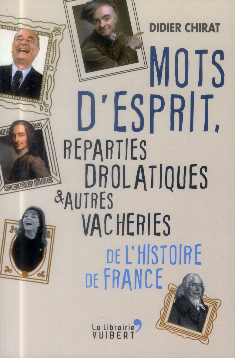 MOTS D'ESPRIT, REPARTIES DROLATIQUES ET AUTRES VACHERIES DE L'HISTOIRE DE FRAN
