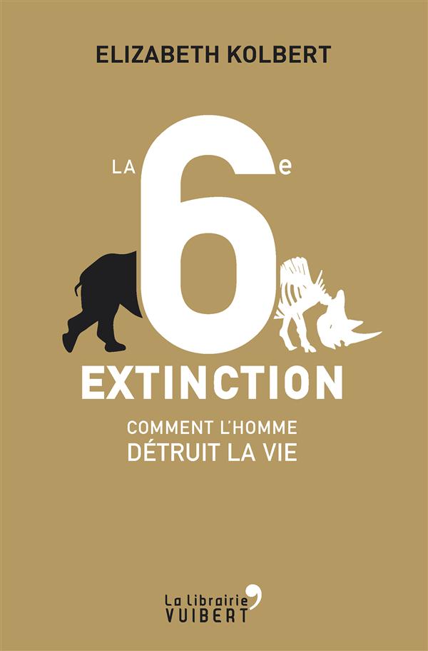 LA 6E EXTINCTION. COMMENT L'HOMME DETRUIT LA VIE