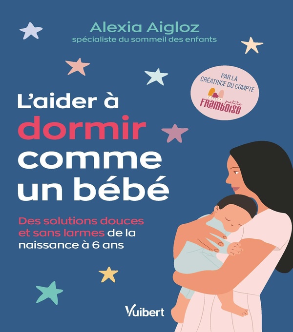 L'AIDER A DORMIR COMME UN BEBE - DES SOLUTIONS DOUCES ET SANS LARMES DE LA NAISSANCE A 6 ANS