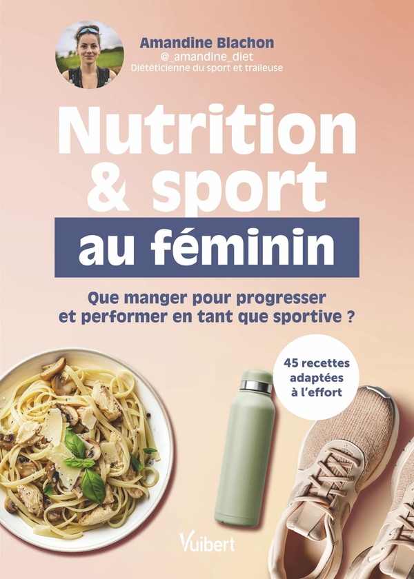 NUTRITION ET SPORT AU FEMININ - QUE MANGER POUR PROGRESSER ET PERFORMER EN TANT QUE SPORTIVE ?