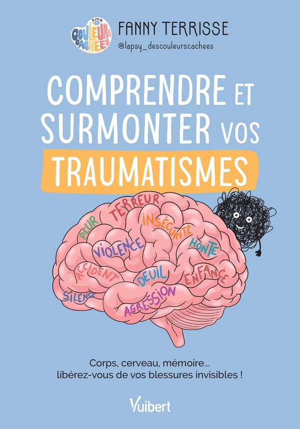 COMPRENDRE ET SURMONTER VOS TRAUMATISMES - CORPS, CERVEAU, MEMOIRE... LIBEREZ-VOUS DE VOS BLESSURES