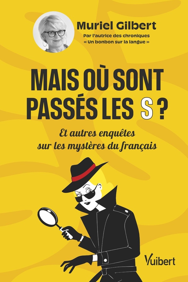 MAIS OU SONT PASSES LES S ? - ET AUTRES ENQUETES SUR LES MYSTERES DU FRANCAIS