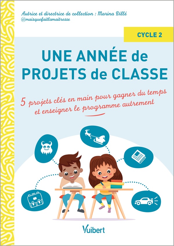 UNE ANNEE DE PROJETS DE CLASSE CYCLE 2 - 5 PROJETS CLES EN MAIN POUR GAGNER DU TEMPS ET ENSEIGNER LE