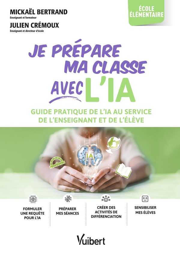 JE PREPARE MA CLASSE AVEC L'IA - ELEMENTAIRE - GUIDE PRATIQUE DE L'IA AU SERVICE DE L'ENSEIGNANT ET