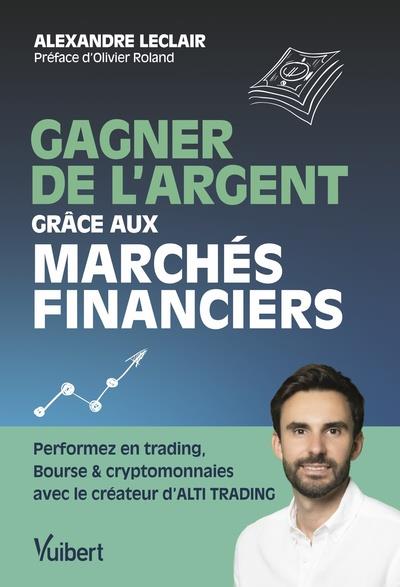 GAGNER DE L'ARGENT GRACE AUX MARCHES FINANCIERS - PERFORMEZ EN TRADING, BOURSE ET CRYPTOMONNAIE AVEC