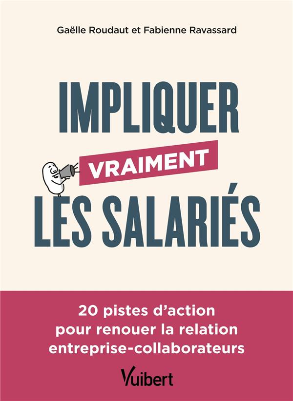 IMPLIQUER VRAIMENT LES SALARIES - 20 PISTES D'ACTION POUR RENOUER LA RELATION ENTREPRISE-COLLABORATE