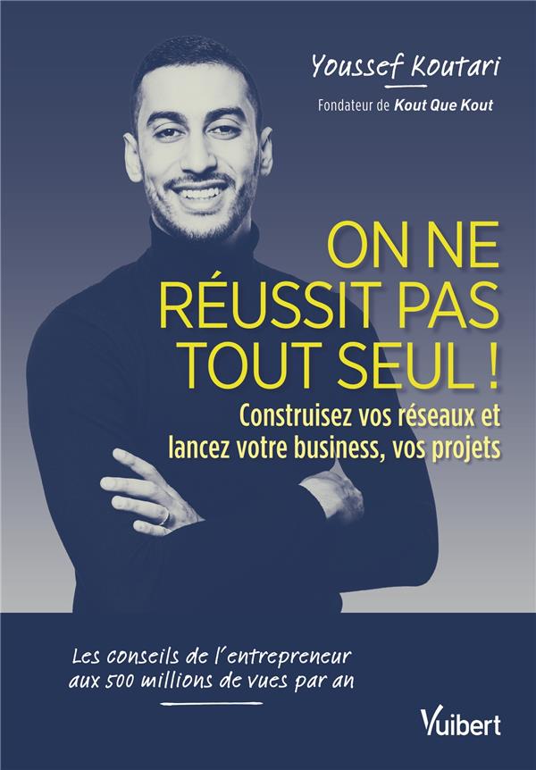 ON NE REUSSIT PAS TOUT SEUL ! - CONSTRUISEZ VOS RESEAUX ET LANCEZ VOTRE BUSINESS, VOS PROJETS