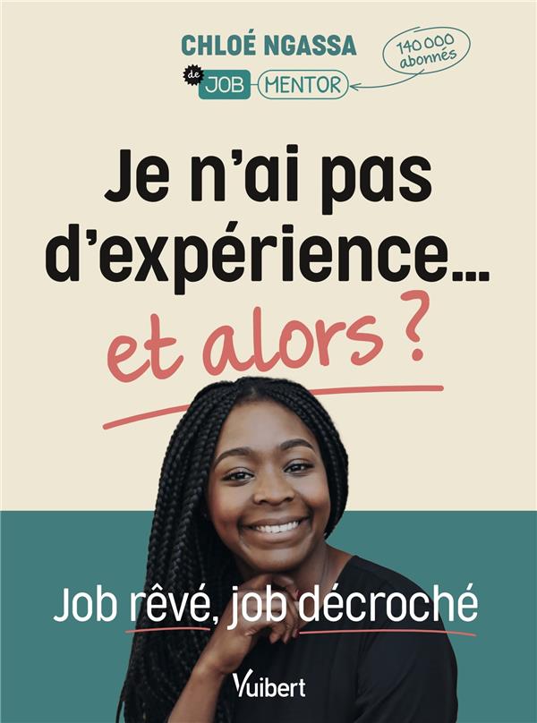 JE N'AI PAS D'EXPERIENCE ET ALORS ? - JOB REVE, JOB DECROCHE