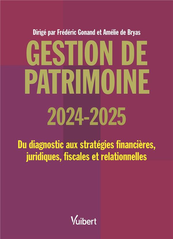 GESTION DE PATRIMOINE 2024 / 2025 - DU DIAGNOSTIC AUX STRATEGIES FINANCIERES, JURIDIQUES, FISCALES E