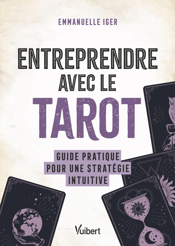 ENTREPRENDRE AVEC LE TAROT - GUIDE PRATIQUE POUR UNE STRATEGIE INTUITIVE