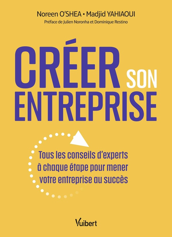 CREER SON ENTREPRISE - TOUS LES CONSEILS D'EXPERTS A CHAQUE ETAPE POUR MENER VOTRE ENTREPRISE AU SUC