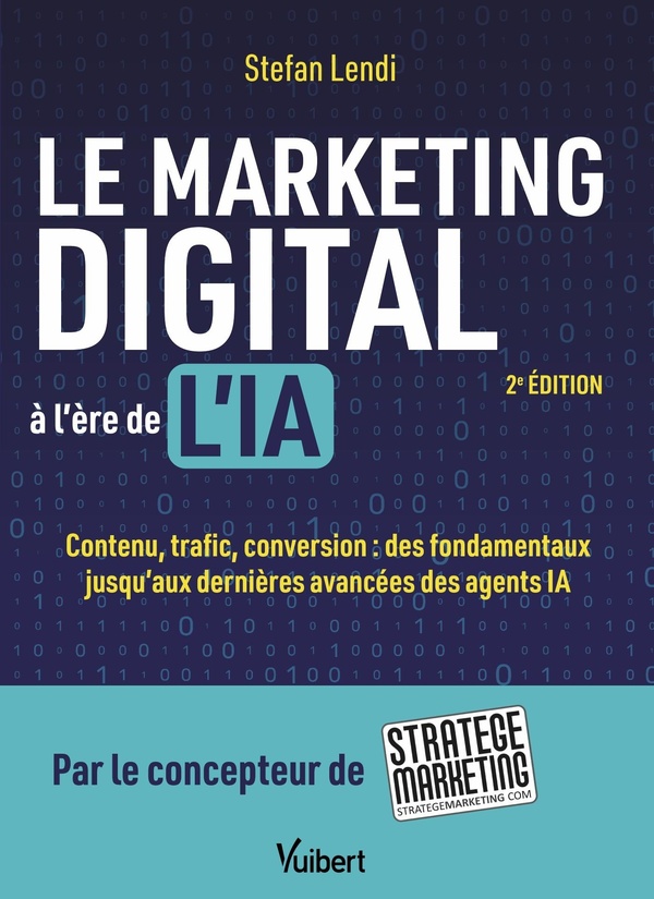 LE MARKETING DIGITAL A L'ERE DE L'IA - CONTENU, TRAFIC, CONVERSION : DES FONDAMENTAUX JUSQU'AUX DERN