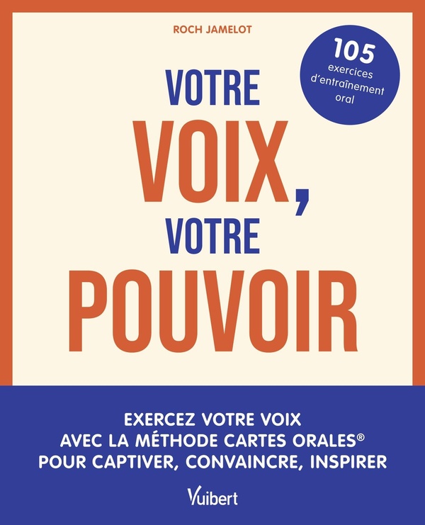 VOTRE VOIX, VOTRE POUVOIR - EXERCEZ VOTRE VOIX AVEC LA METHODE CARTES ORALES POUR CAPTIVER, CONVAIN