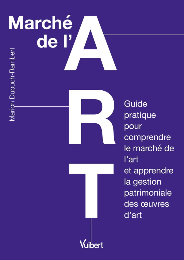 MARCHE DE L'ART - GUIDE PRATIQUE POUR COMPRENDRE LE MARCHE DE L'ART ET APPRENDRE LA GESTION PATRIMON