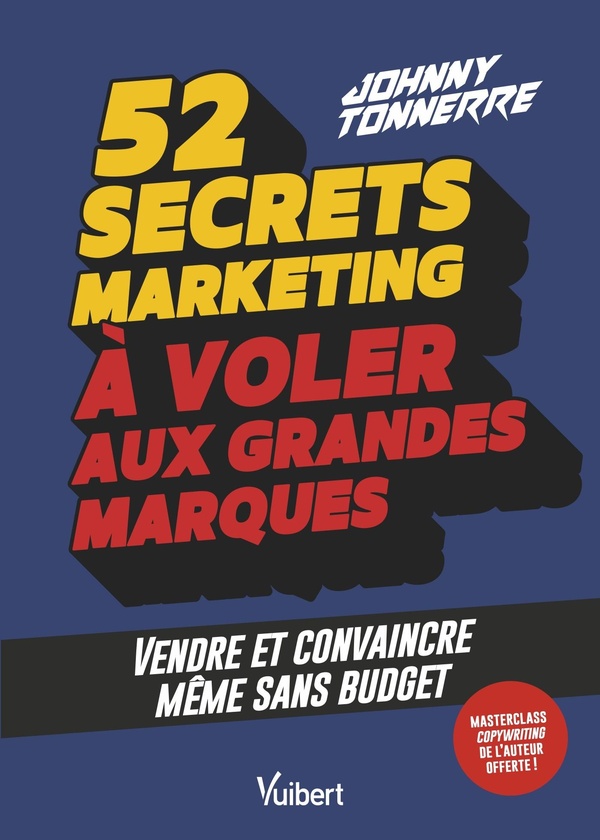 52 SECRETS MARKETING A VOLER AUX GRANDES MARQUES - VENDRE ET CONVAINCRE SANS BUDGET