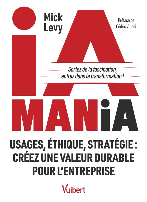 IA MANIA - USAGES, ETHIQUE, STRATEGIE : CREEZ UNE VALEUR DURABLE POUR L'ENTREPRISE