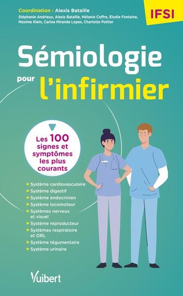 SEMIOLOGIE POUR L'INFIRMIER - LES 100 SYMPTOMES LES PLUS COURANTS A CONNAITRE POUR SES ETUDES, SES S