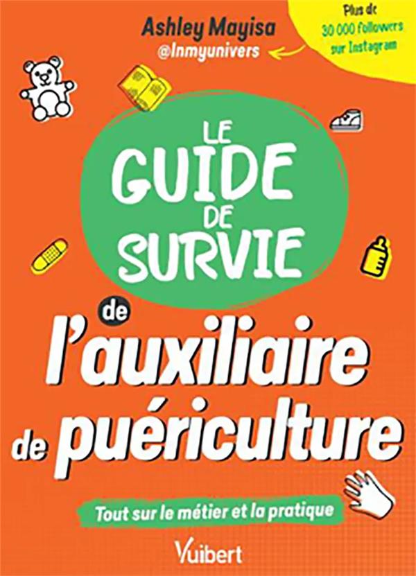 LE GUIDE DE SURVIE DE L'AUXILIAIRE DE PUERICULTURE - LES INFORMATIONS SUR LES ETUDES ET LE METIER -