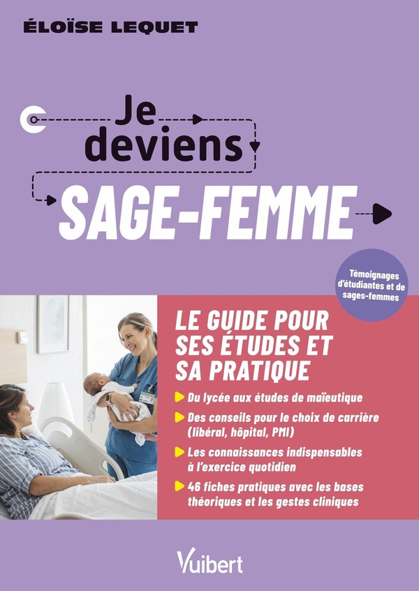 JE DEVIENS SAGE-FEMME - LA FORMATION / LE METIER / L'EXERCICE EN MATERNITE, PMI ET LIBERAL