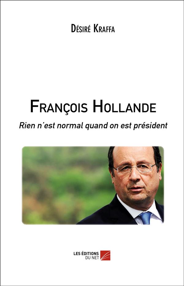 FRANCOIS HOLLANDE - RIEN N EST NORMAL QUAND ON EST PRESIDENT