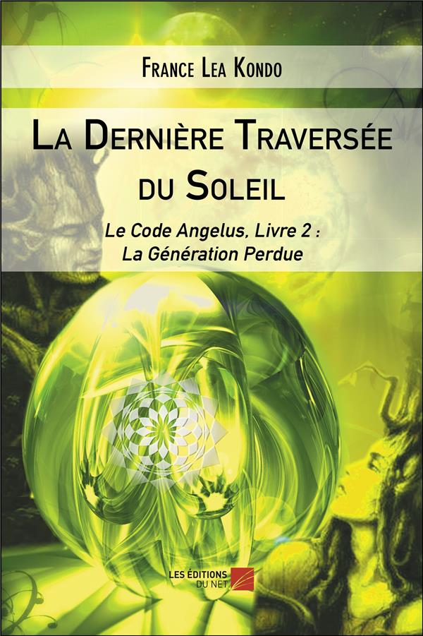 LA DERNIERE TRAVERSEE DU SOLEIL - LE CODE ANGELUS, LIVRE 2 : LA GENERATION PERDUE
