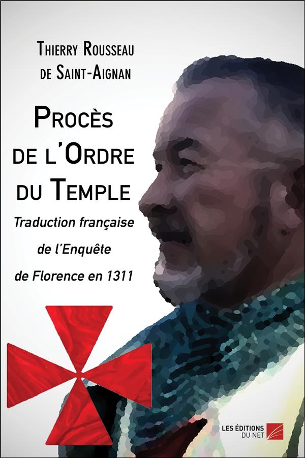 PROCES DE L'ORDRE DU TEMPLE - TRADUCTION FRANCAISE DE L ENQUETE DE FLORENCE EN 1311