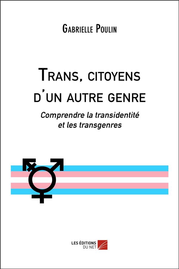 TRANS, CITOYENS D'UN AUTRE GENRE - COMPRENDRE LA TRANSIDENTITE ET LES TRANSGENRES