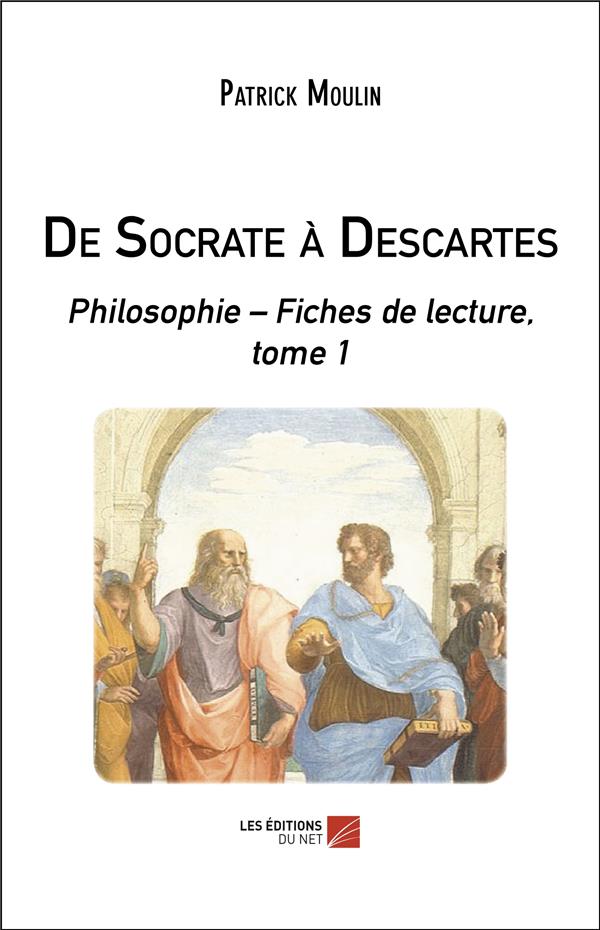 DE SOCRATE A DESCARTES - PHILOSOPHIE  FICHES DE LECTURE, TOME 1