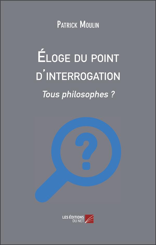 ELOGE DU POINT D'INTERROGATION - TOUS PHILOSOPHES ?