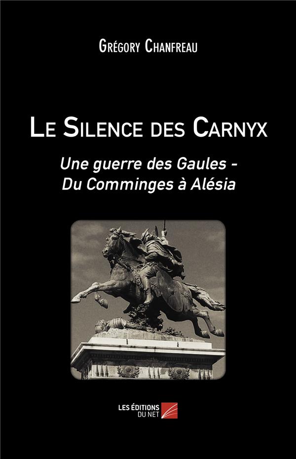 LE SILENCE DES CARNYX - UNE GUERRE DES GAULES - DU COMMINGES A ALESIA