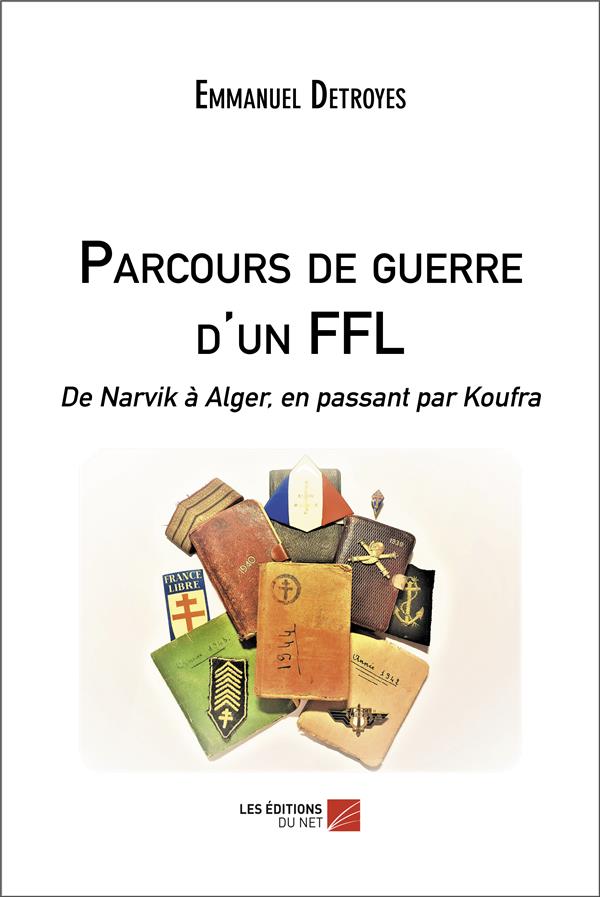 PARCOURS DE GUERRE D'UN FFL - DE NARVIK A ALGER, EN PASSANT PAR KOUFRA