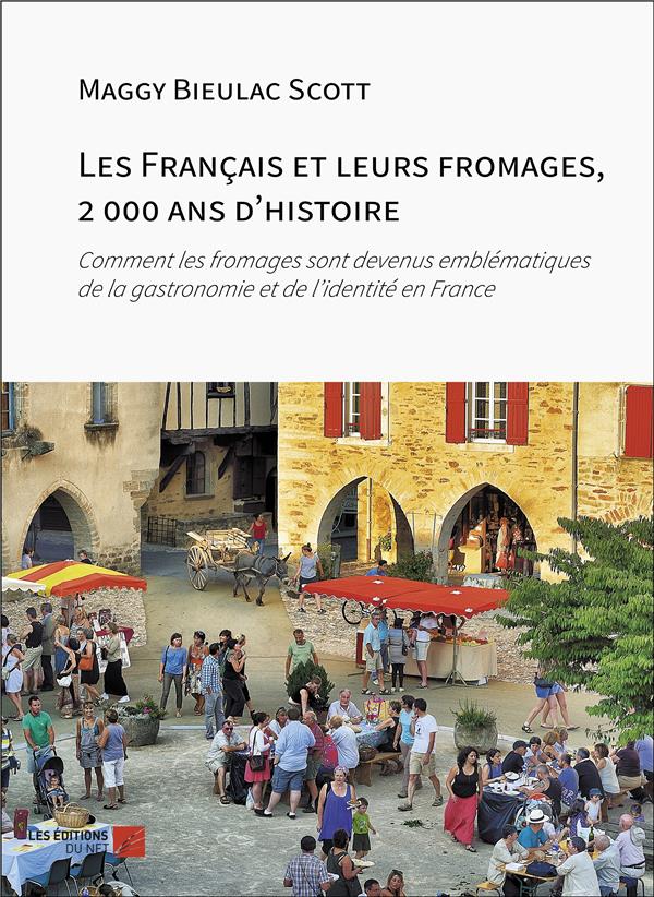 LES FRANCAIS ET LEURS FROMAGES, 2 000 ANS D'HISTOIRE - COMMENT LES FROMAGES SONT DEVENUS EMBLEMATIQU